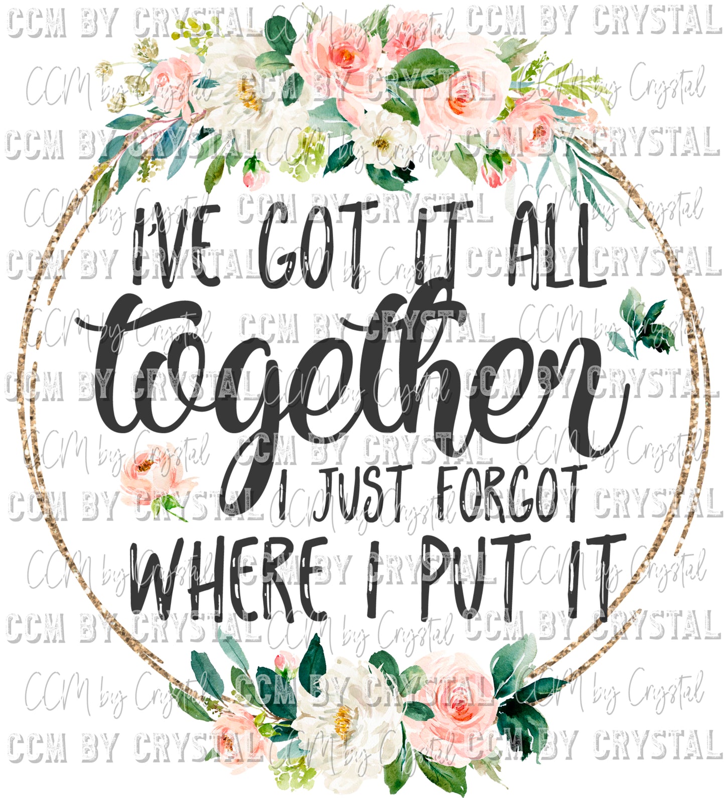 I've Got It All Together I Just Forget Where I Put It Ready to Press Transfer