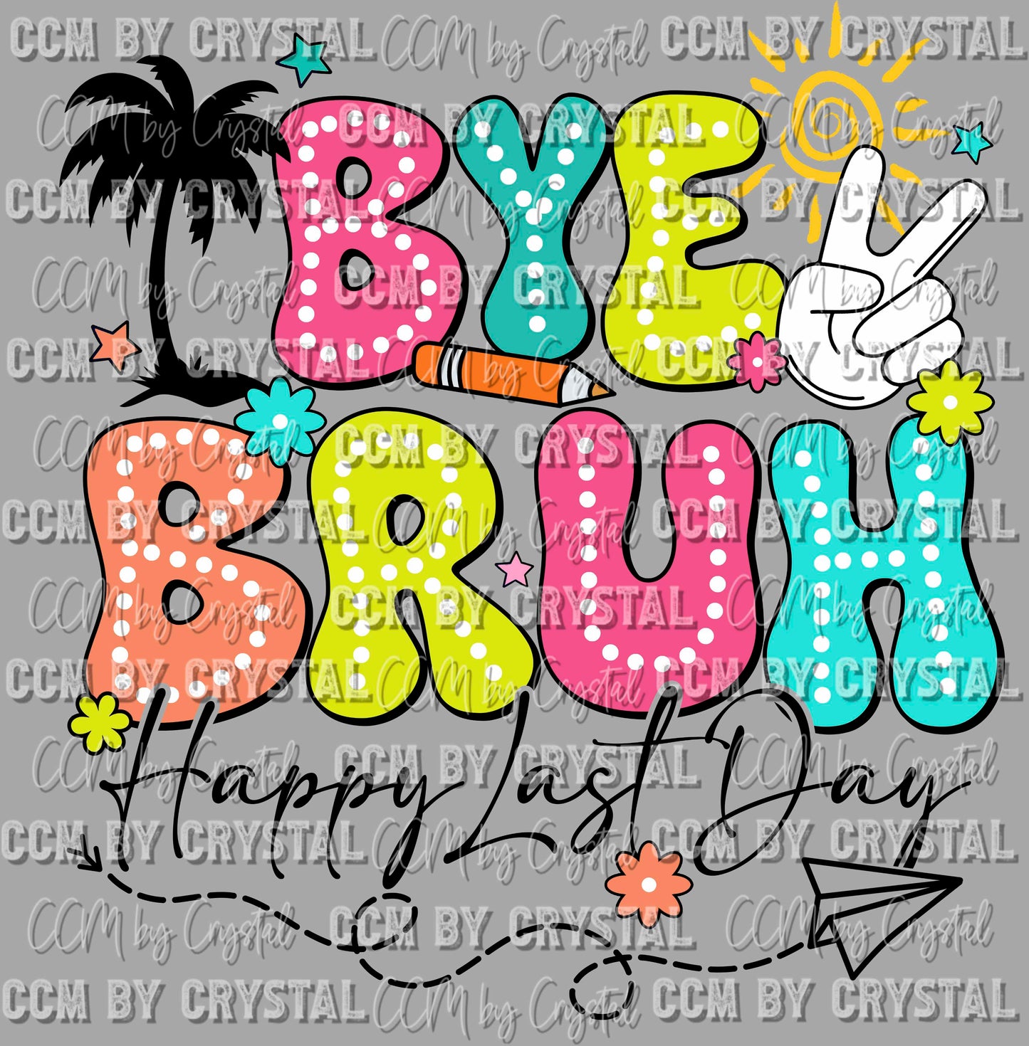 Bye Bruh Happy Last Day Ready to Press Transfer DTF Transfer Sublimation Transfer