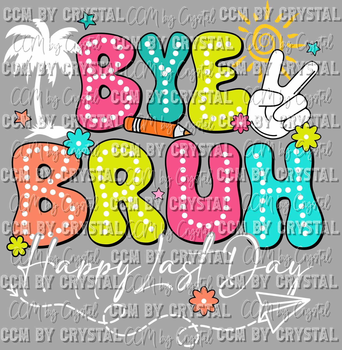 Bye Bruh Happy Last Day Ready to Press Transfer DTF Transfer Sublimation Transfer