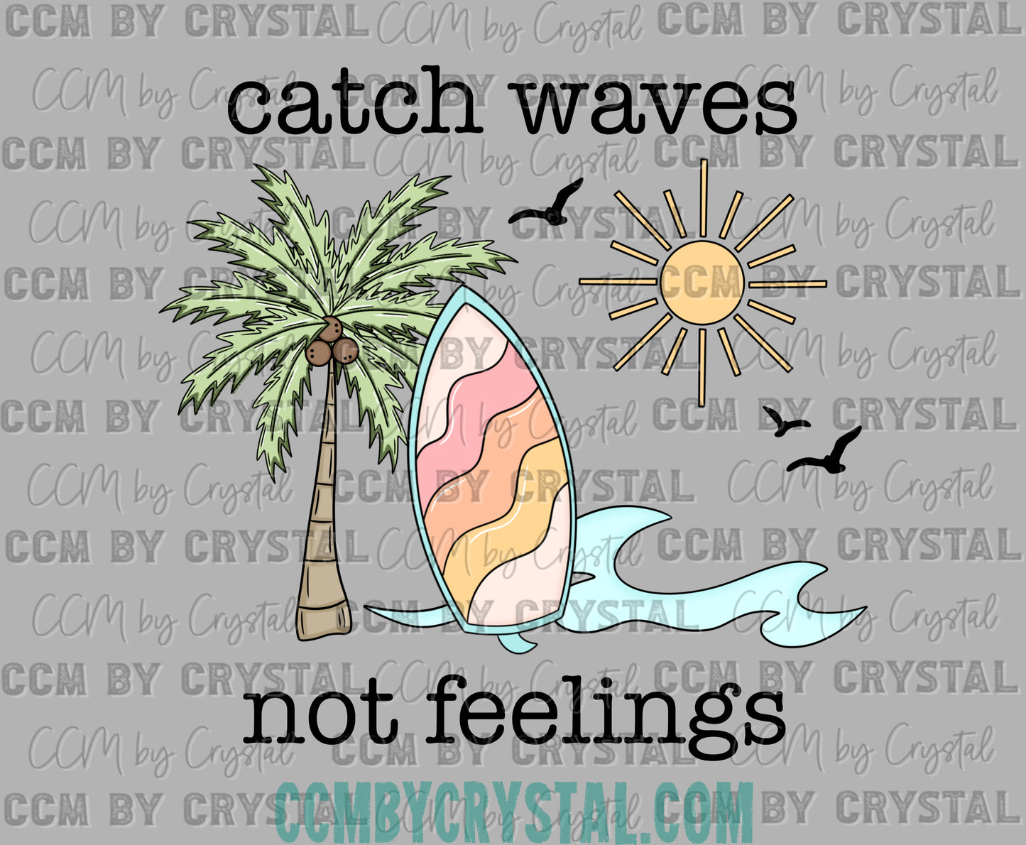 Catch Waves Not Feelings Summer Ready to Press Transfer DTF Transfer Sublimation Transfer