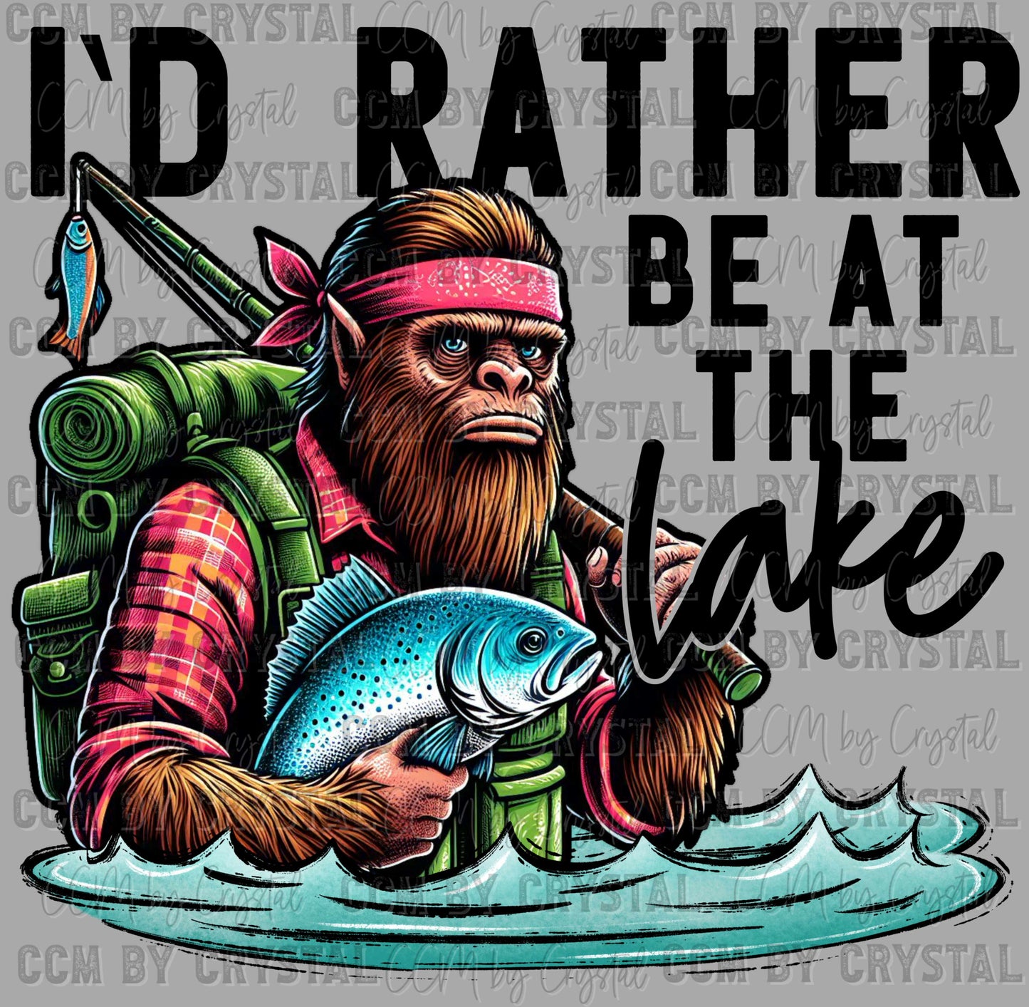 I'd Rather be at the Lake Fishing Sasquatch Bigfoot Ready to Press Transfer DTF Transfer Sublimation Transfer