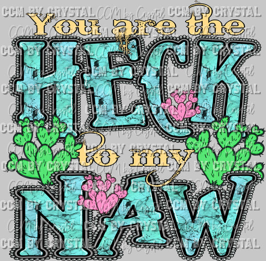 You are the Heck to My Naw Ready to Press Transfer DTF Transfer Sublimation Transfer