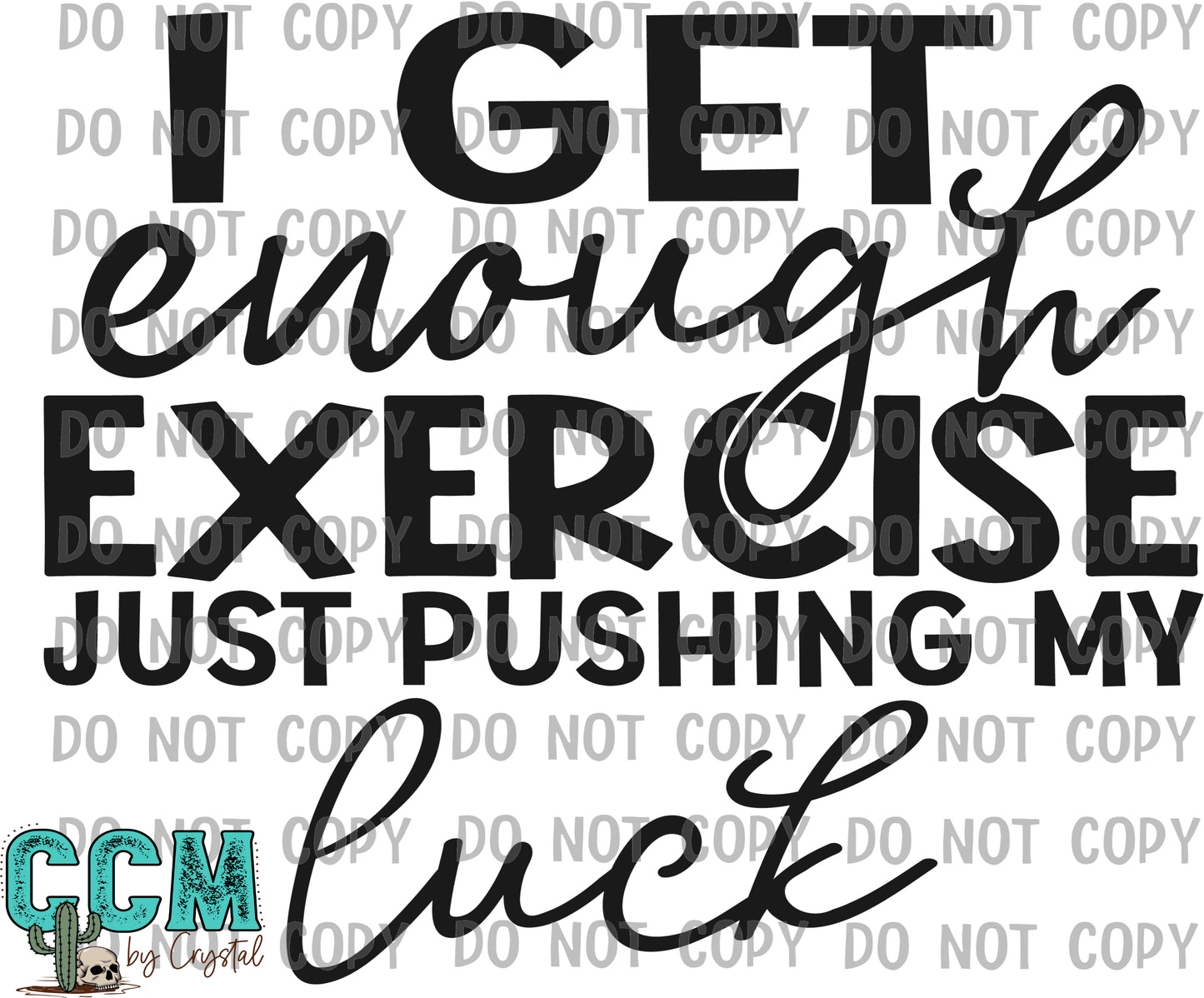 I Get Enough Exercise Just Pushing My Luck