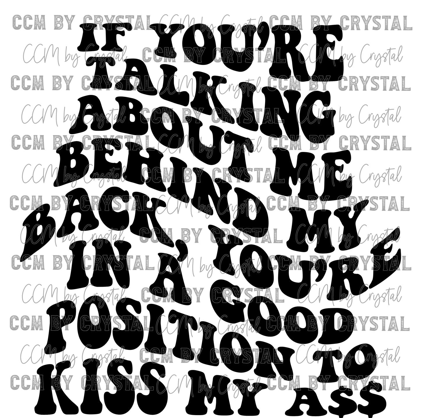 If You are Talking About Me Behind My Back, You are in a Good Position to Kiss My Ass