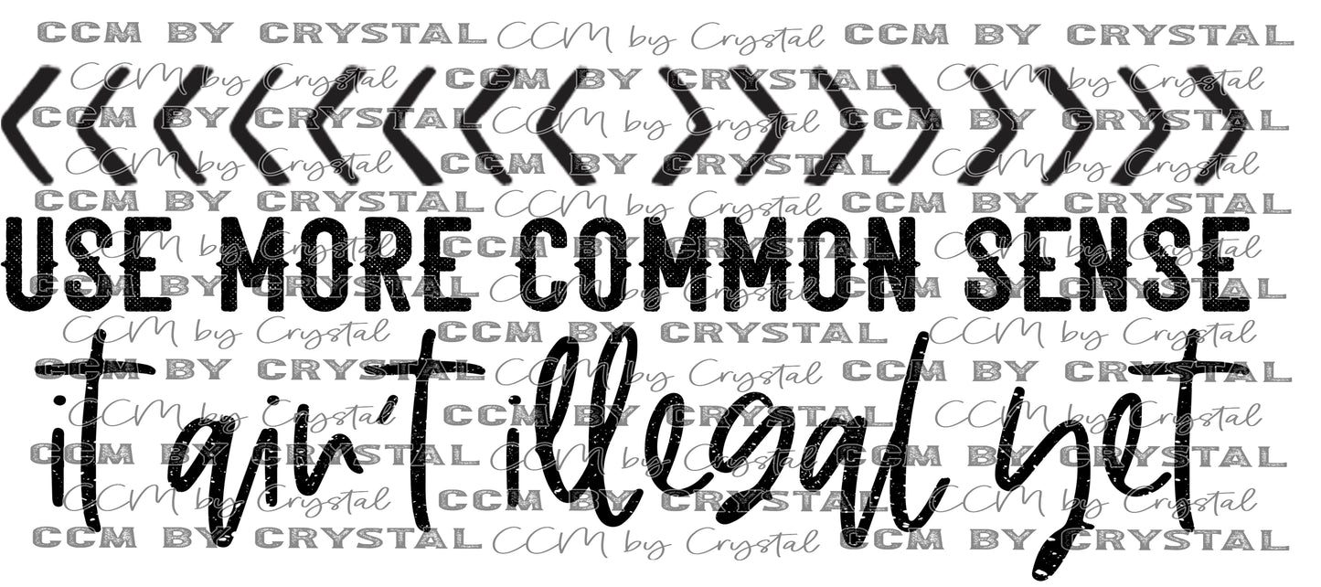 Use More Common Sense It Ain't Illegal