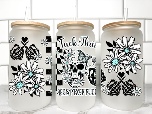 Fuck That Respectfully UV DTF Transfer 16oz Libby Glass Can Wrap Ready to Apply