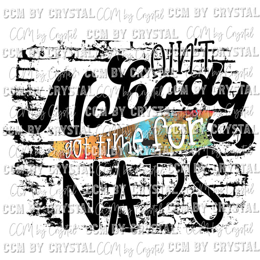 Aint Nobody Got Time for Naps Print Ready to Press Transfer