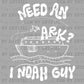 Need an Ark? I Noah Guy Christianity Ready to Press Transfer DTF Transfer