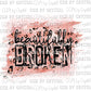 Beautifully Broken Print Ready to Press Transfer