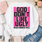 God Don't Like Ugly Ready to Press DTF Transfers Sublimation Transfers