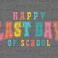 Happy Last Day of School Ready to Press Transfer DTF Transfer Sublimation Transfer