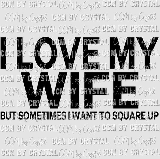 I Love My Wife but Sometimes I Want to Square Up Ready to Press Transfer