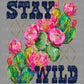 Stay Wild Cactus Ready to Press Transfer DTF Transfer Sublimation Transfer
