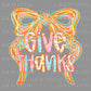 Give Thanks Bow Fall Thanksgiving Ready to Press Transfer DTF Transfer Sublimation Transfer