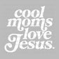 Cool Moms Love Jesus Ready to Press Transfer DTF Transfer