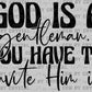God is a Gentleman You Have to Invite Him In Ready to Press Transfer DTF Transfer Sublimation Transfer