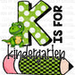 K is for Kindergarten Dinosaur School Ready to Press Transfer DTF Transfer Sublimation Transfer