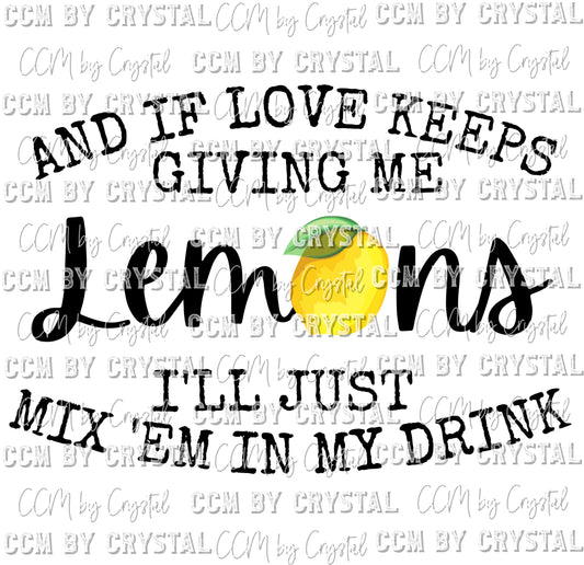 And If Love Keeps Giving Me Lemons I'll Just Mix 'Em In My Drink Ready to Press Transfer