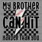 My Brother Can Hit Harder Than You Baseball Ready to Press Transfer DTF Transfer Sublimation Transfer
