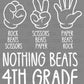 Nothing Beats 4th Grade Rock Paper Scissors Ready to Press Transfer DTF Transfer