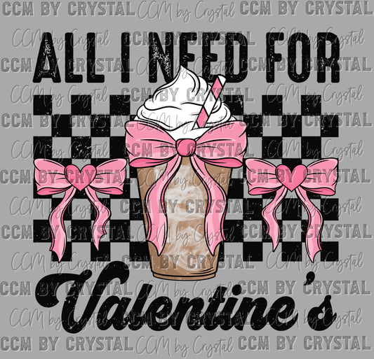 All I Need for Valentine's Day Coffee Ready to Press Transfer DTF Transfer Sublimation Transfer