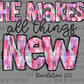 He Makes All Things New Happy New Year Ready to Press Transfer DTF Transfer Sublimation Transfer