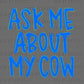 Ask me About My Cow Ready to Press DTF Transfers Sublimation Transfers