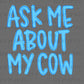 Ask me About My Cow Ready to Press DTF Transfers Sublimation Transfers