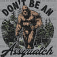 Don't Be A Assquatch Ready to Press Transfer DTF Transfer Sublimation Transfer