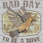 Bad Day to be A Dove Hunting Ready to Press DTF Transfers Sublimation Transfers