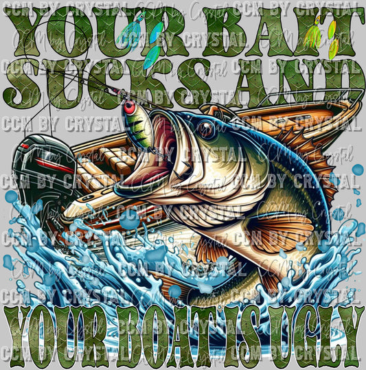 Your Bait Sucks and Your Boat is Ugly Fishing Ready to Press Transfer DTF Transfer Sublimation Transfer