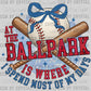 At the Ballpark is Where I Spend Most of my Days Baseball Ready to Press Transfer DTF Transfer Sublimation Transfer