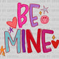 Be Mine Valentines Day Ready to Press Instant Peel DTF Transfers Sublimation Transfers