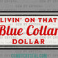 Livin' on that Blue Collar Dollar Clean Ready to Press Transfer DTF Transfer Sublimation Transfer