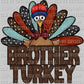 Brother Turkey Fall Thanksgiving Ready to Press DTF Transfer Sublimation Transfer