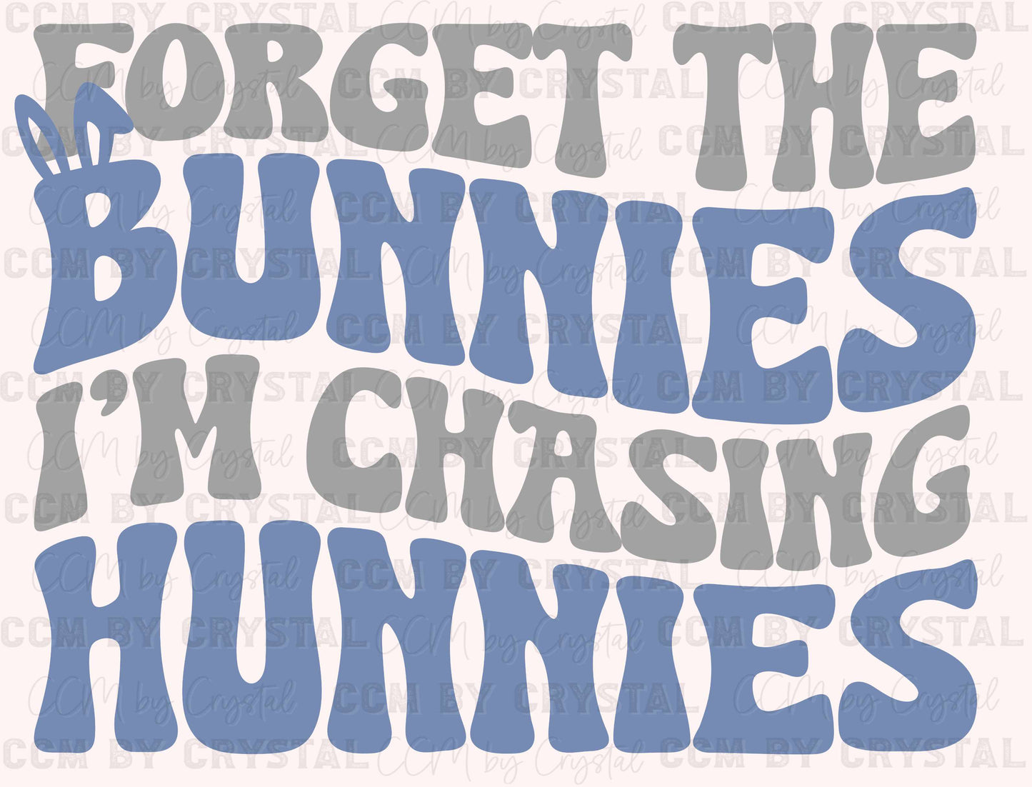Easter Forget The Bunnies I'm Chasing The Huinnies  Ready to Press Transfer