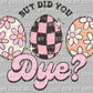 But Did You Dye? Easter Ready To Press Transfer DTF Sublimation