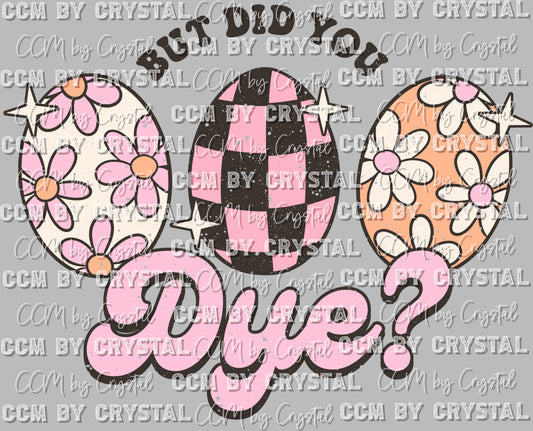But Did You Dye? Easter Ready To Press Transfer DTF Sublimation