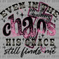 Even in the Chaos His Grace Ready to Press Instant Peel DTF Transfers Sublimation Transfers