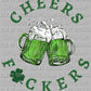 Cheers F*ckers St Patrick's Day Ready to Press Transfer DTF Transfer Sublimation Transfer