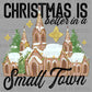 Christmas is Better in a Small Town Winter Christmas Ready to Press Transfer DTF Transfer Sublimation Transfer
