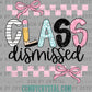 Class Dismissed Last Day of School Ready to Press Transfer DTF Transfer Sublimation Transfer