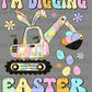 I'm Digging Easter Ready to Press Transfer DTF Transfer Sublimation Transfer