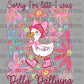 Sorry I Was Dilly Dallying Goose Spring Ready to Press Instant Peel DTF Transfers Sublimation Transfers