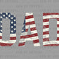 Dad American Flag Father's Day Fourth of July 4th Patriotic Ready to Press Transfer DTF Transfer