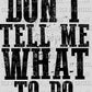 Don't Tell Me What to Do Ready to Press Transfer DTF Transfer Sublimation Transfer