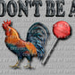 Don't Be a Cock Sucker Ready to Press Transfer DTF Transfer Sublimation Transfer