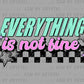 Everything is Not Fine Ready to Press Transfer DTF Transfer Sublimation Transfer