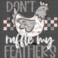 Don't Ruffle My Feathers Chicken Ready to Press Transfer DTF Transfer