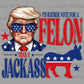I'd Rather Vote for a Felon than a Jackass Trump 2024 Ready to Press Transfer DTF Transfer Sublimation Transfer